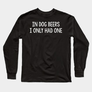 In Dog Beers I Only Had One  Vintage Style Long Sleeve T-Shirt